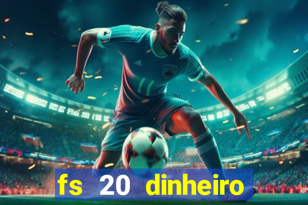 fs 20 dinheiro infinito download